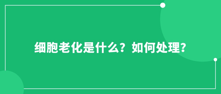 細(xì)胞老化是什么？如何處理？